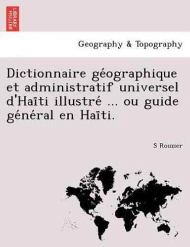 Dictionnaire géographique et administratif universel d'Haïti illustré ... ou guide général en Haïti.