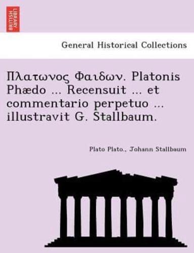 Πλατωνος Φαιδων. Platonis Phædo ... Recensuit ... et commentario perpetuo ... illustravit G. Stallbaum.