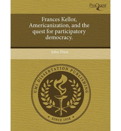 Frances Kellor, Americanization, and the Quest for Participatory Democracy.