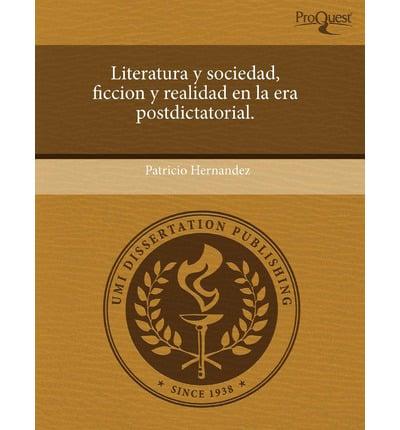 Literatura Y Sociedad, Ficcion Y Realidad En La Era Postdictatorial.