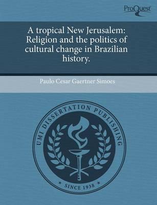 A tropical New Jerusalem: Religion and the politics of cultural change in Brazilian history.