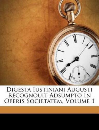 Digesta Iustiniani Augusti Recognouit Adsumpto in Operis Societatem, Volume 1