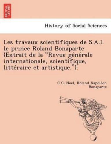 Les travaux scientifiques de S.A.I. le prince Roland Bonaparte. (Extrait de la "Revue générale internationale, scientifique, littéraire et artistique.").