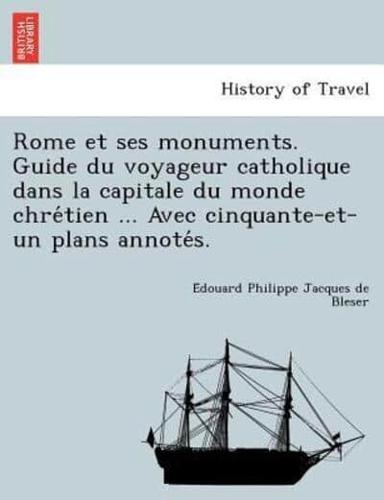 Rome Et Ses Monuments. Guide Du Voyageur Catholique Dans La Capitale Du Monde Chrétien ... Avec Cinquante-Et-Un Plans Annotés.