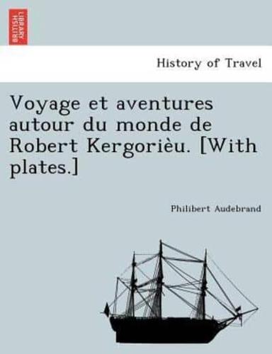Voyage et aventures autour du monde de Robert Kergorièu. [With plates.]