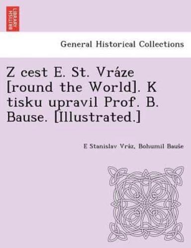 Z cest E. St. Vráze [round the World]. K tisku upravil Prof. B. Bause. [Illustrated.]