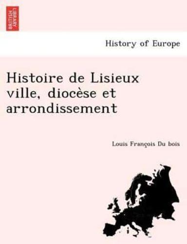 Histoire De Lisieux Ville, Diocèse Et Arrondissement