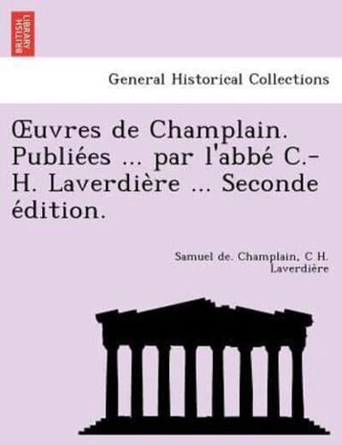 Uvres De Champlain. Publie Es ... Par L'Abbe C.-H. Laverdie Re ... Seconde E Dition.