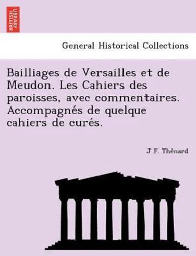 Bailliages de Versailles et de Meudon. Les Cahiers des paroisses, avec commentaires. Accompagnés de quelque cahiers de curés.