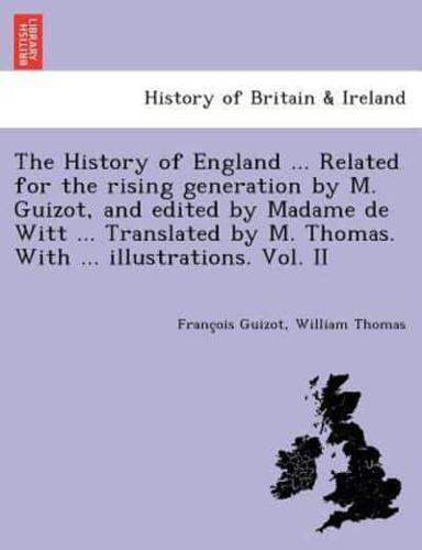 The History of England ... Related for the Rising Generation by M. Guizot, and Edited by Madame De Witt ... Translated by M. Thomas. With ... Illustrations. Vol. II