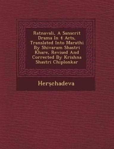 Ratnavali, a Sanscrit Drama in 4 Acts, Translated Into Marathi by Shivaram Shastri Khare, Revised and Corrected by Krishna Shastri Chiplonkar