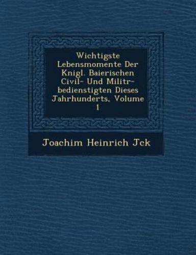Wichtigste Lebensmomente Der K Nigl. Baierischen Civil- Und Milit R-Bedienstigten Dieses Jahrhunderts, Volume 1