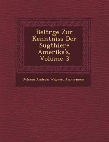 Beitr GE Zur Kenntniss Der S Ugthiere Amerika's, Volume 3