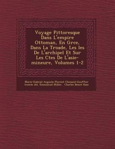 Voyage Pittoresque Dans L'empire Ottoman, En Gr�ce, Dans La Troade, Les �Les De L'archipel Et Sur Les C�tes De L'asie-Mineure, Volumes 1-2