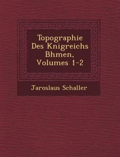 Topographie Des K�nigreichs B�hmen, Volumes 1-2
