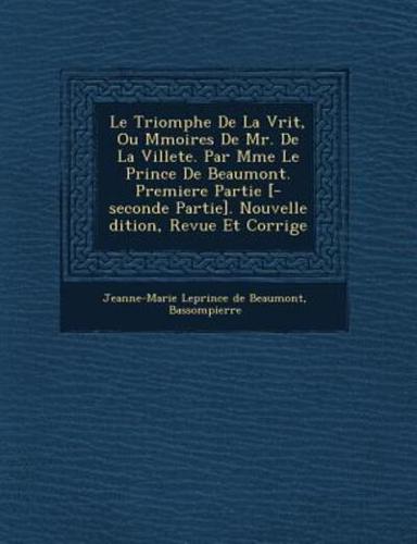 Le Triomphe De La V Rit, Ou M Moires De Mr. De La Villete. Par Mme Le Prince De Beaumont. Premiere Partie [-Seconde Partie]. Nouvelle Dition, Revue Et