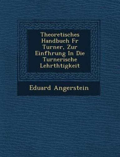 Theoretisches Handbuch F R Turner, Zur Einf Hrung in Die Turnerische Lehrth Tigkeit