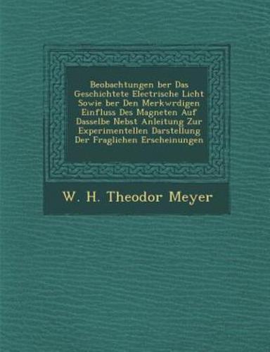 Beobachtungen Ber Das Geschichtete Electrische Licht Sowie Ber Den Merkw Rdigen Einfluss Des Magneten Auf Dasselbe Nebst Anleitung Zur Experimentellen