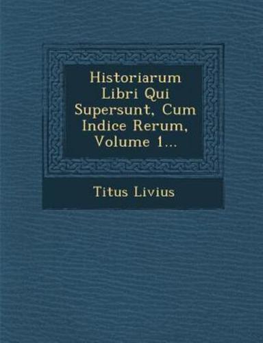 Historiarum Libri Qui Supersunt, Cum Indice Rerum, Volume 1...