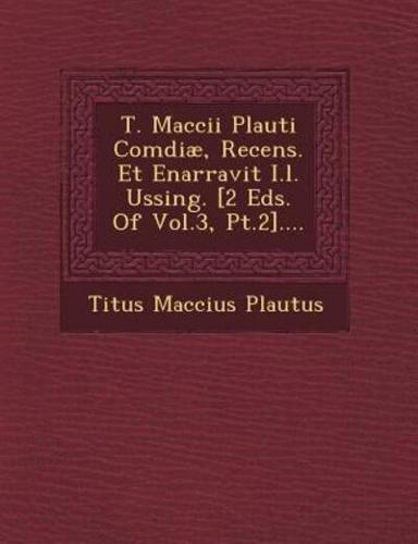 T. Maccii Plauti Comdiæ, Recens. Et Enarravit I.l. Ussing. [2 Eds. Of Vol.3, Pt.2]....
