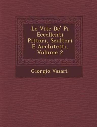 Le Vite De' Pi� Eccellenti Pittori, Scultori E Architetti, Volume 2