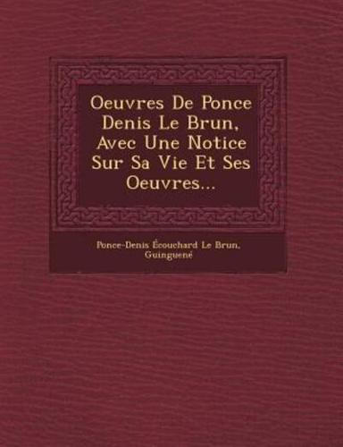 Oeuvres De Ponce Denis Le Brun, Avec Une Notice Sur Sa Vie Et Ses Oeuvres...