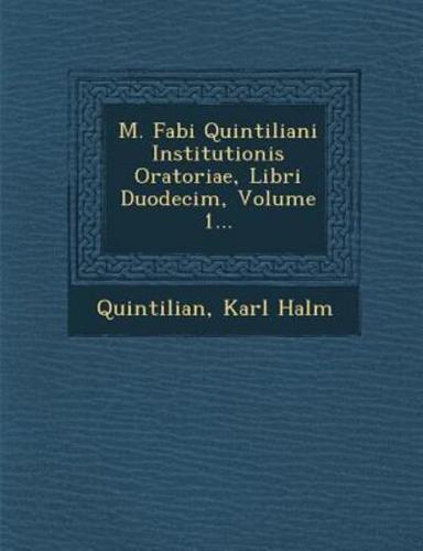 M. Fabi Quintiliani Institutionis Oratoriae, Libri Duodecim, Volume 1...