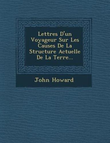 Lettres D'Un Voyageur Sur Les Causes De La Structure Actuelle De La Terre...