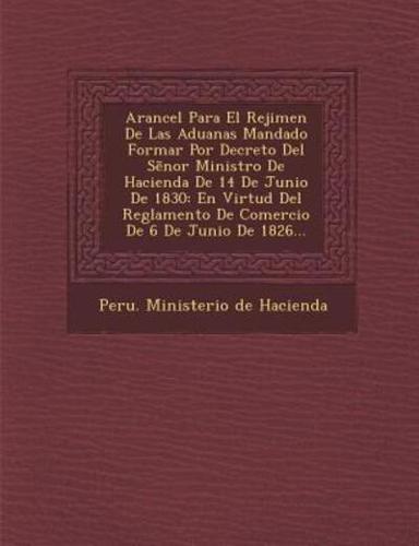 Arancel Para El Rejimen De Las Aduanas Mandado Formar Por Decreto Del S Nor Ministro De Hacienda De 14 De Junio De 1830