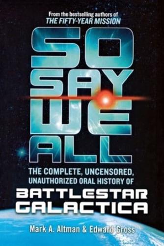 So Say We All: The Complete, Uncensored, Unauthorized Oral Histor