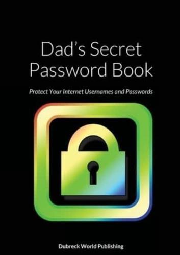 Dad's Secret Password Book: Protect Your Internet Usernames and Passwords