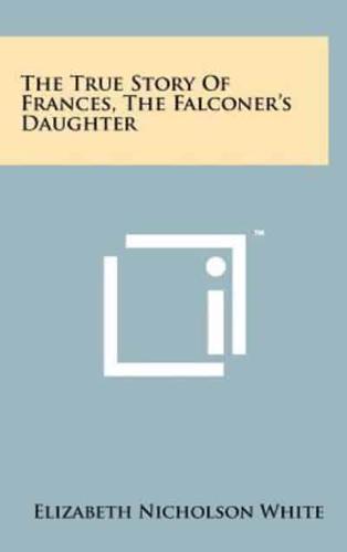 The True Story of Frances, the Falconer's Daughter