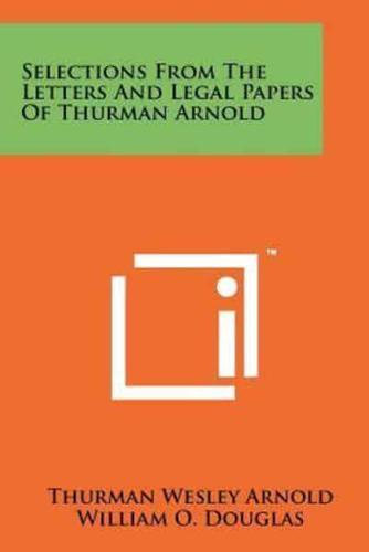 Selections From The Letters And Legal Papers Of Thurman Arnold