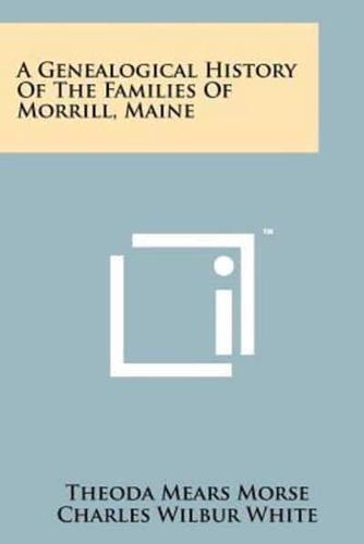 A Genealogical History of the Families of Morrill, Maine