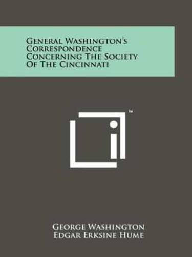 General Washington's Correspondence Concerning The Society Of The Cincinnati