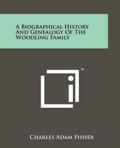 A Biographical History And Genealogy Of The Woodling Family
