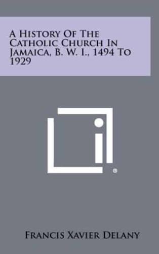 A History of the Catholic Church in Jamaica, B. W. I., 1494 to 1929