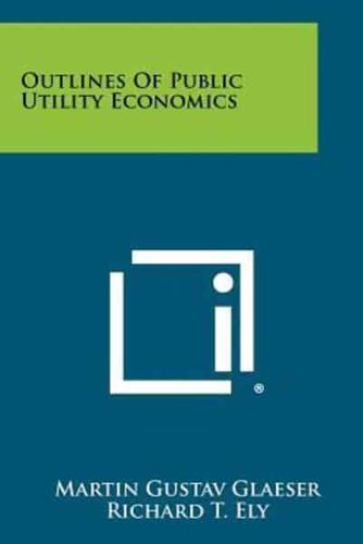 Outlines Of Public Utility Economics