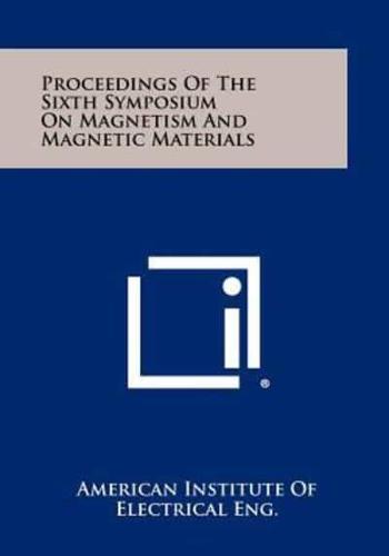 Proceedings of the Sixth Symposium on Magnetism and Magnetic Materials