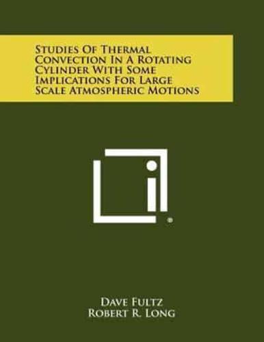 Studies of Thermal Convection in a Rotating Cylinder With Some Implications for Large Scale Atmospheric Motions