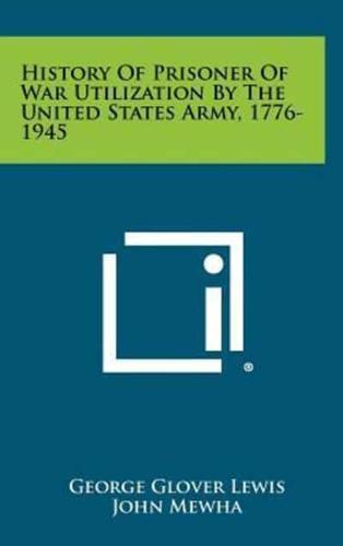 History of Prisoner of War Utilization by the United States Army, 1776-1945