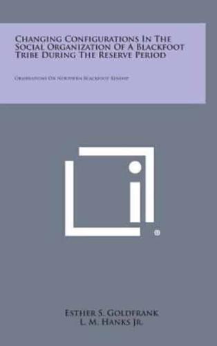 Changing Configurations in the Social Organization of a Blackfoot Tribe During the Reserve Period