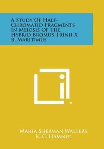 A Study of Half-Chromatid Fragments in Meiosis of the Hybrid Bromus Trinii X B. Maritimus