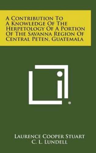 A Contribution to a Knowledge of the Herpetology of a Portion of the Savanna Region of Central Peten, Guatemala