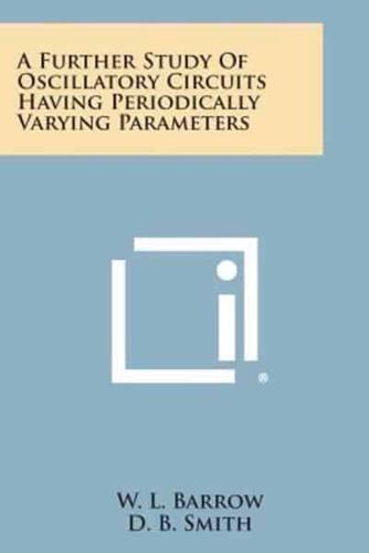 A Further Study of Oscillatory Circuits Having Periodically Varying Parameters