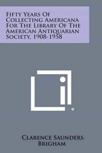 Fifty Years of Collecting Americana for the Library of the American Antiquarian Society, 1908-1958