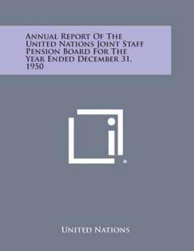 Annual Report of the United Nations Joint Staff Pension Board for the Year Ended December 31, 1950