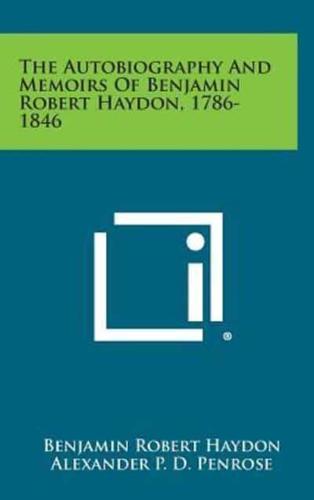 The Autobiography and Memoirs of Benjamin Robert Haydon, 1786-1846