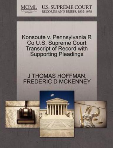 Konsoute v. Pennsylvania R Co U.S. Supreme Court Transcript of Record with Supporting Pleadings