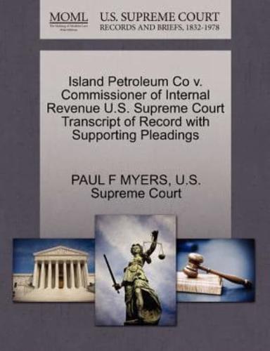 Island Petroleum Co v. Commissioner of Internal Revenue U.S. Supreme Court Transcript of Record with Supporting Pleadings